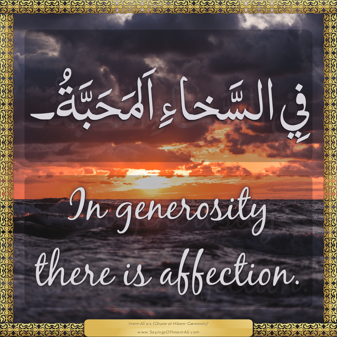 In generosity there is affection.